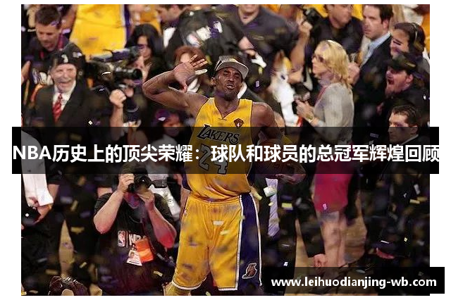 NBA历史上的顶尖荣耀：球队和球员的总冠军辉煌回顾