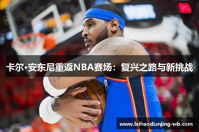 卡尔·安东尼重返NBA赛场：复兴之路与新挑战