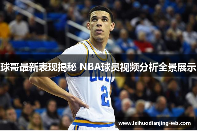 球哥最新表现揭秘 NBA球员视频分析全景展示