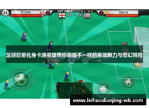 足球巨星化身卡通英雄带你领略不一样的赛场魅力与奇幻冒险