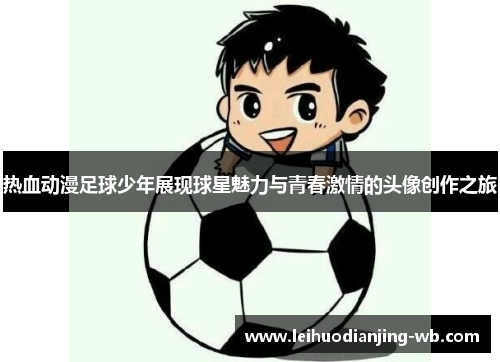 热血动漫足球少年展现球星魅力与青春激情的头像创作之旅
