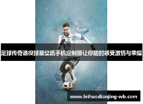 足球传奇退役球星壁纸手机定制版让你随时感受激情与荣耀